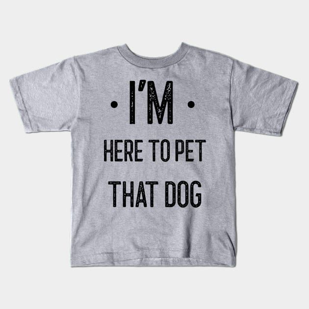 I'm here to pet that dog Kids T-Shirt by Azamerch